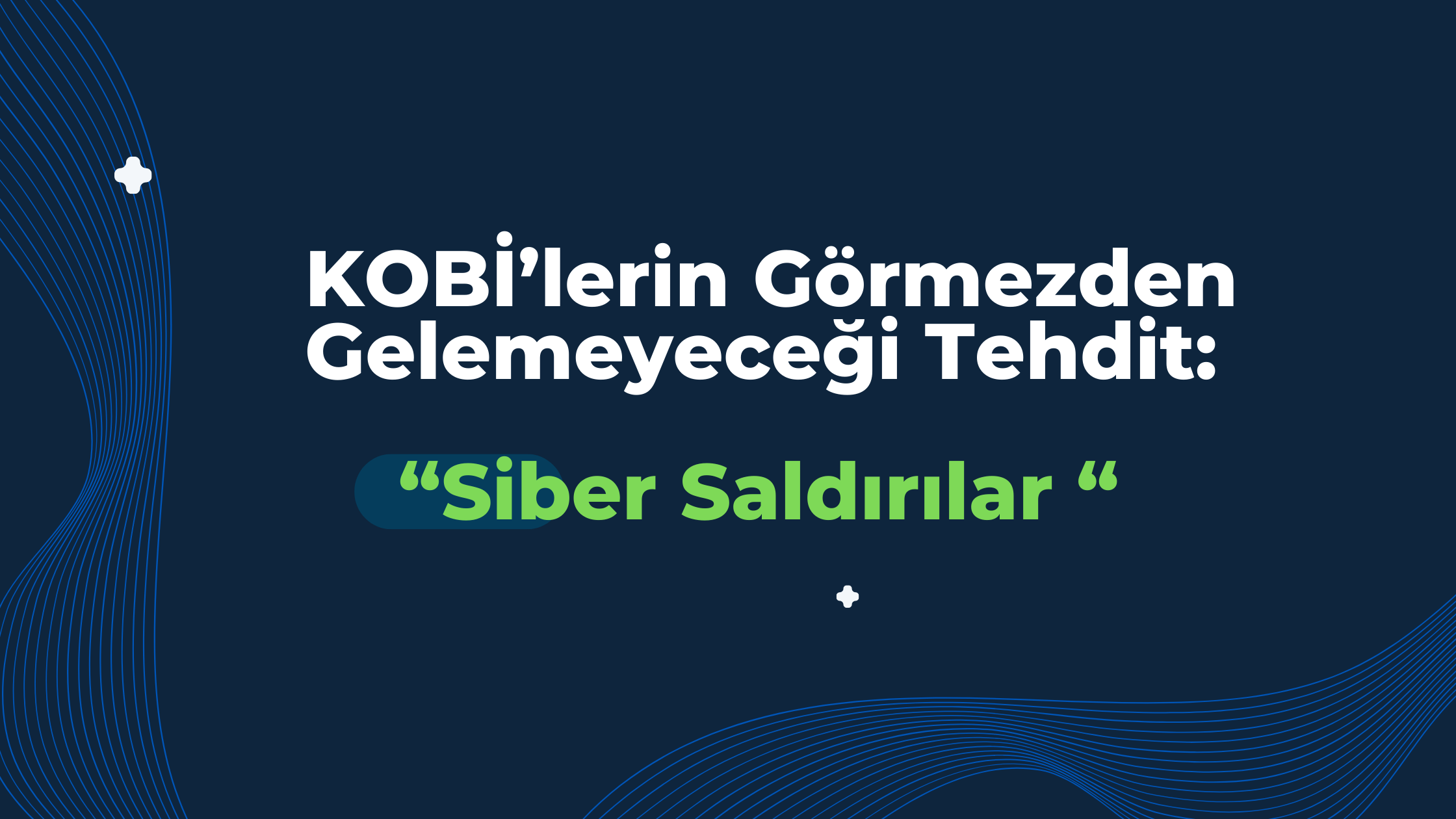 KOBİ’lerin Görmezden Gelemeyeceği Tehdit: Siber Saldırılar